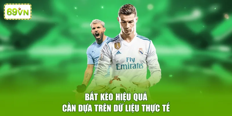 Bắt kèo hiệu quả cần dựa trên dữ liệu thực tế 