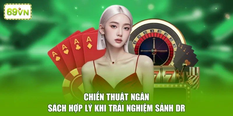 Chiến thuật ngân sách hợp lý khi trải nghiệm sảnh DR